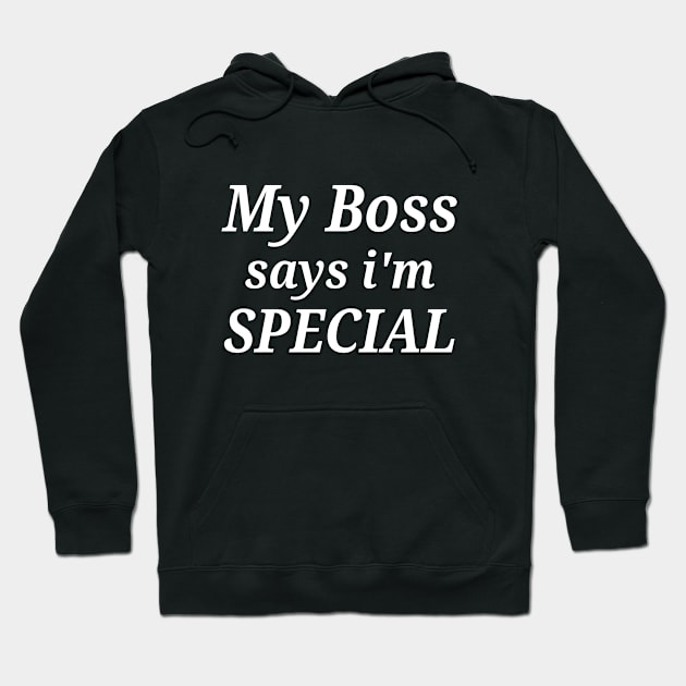 Funny My Boss Says I'm Special Hoodie by Islanr